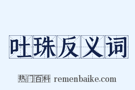 吐珠反义词是什么意思的图片